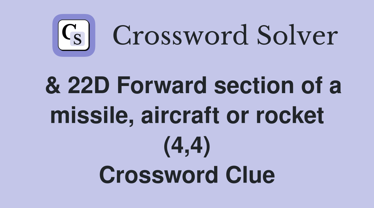  & 22D Forward section of a missile, aircraft or rocket (4,4) Crossword Clue