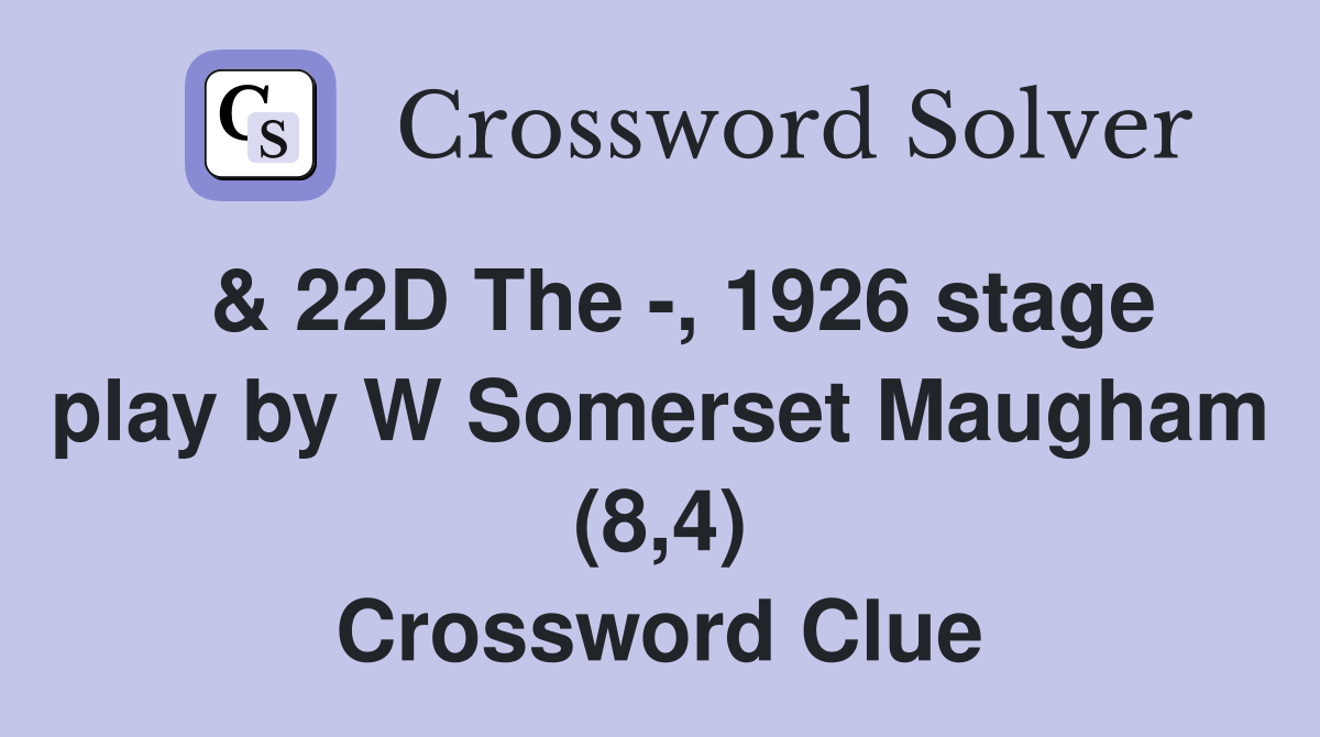  & 22D The -, 1926 stage play by W Somerset Maugham (8,4) Crossword Clue