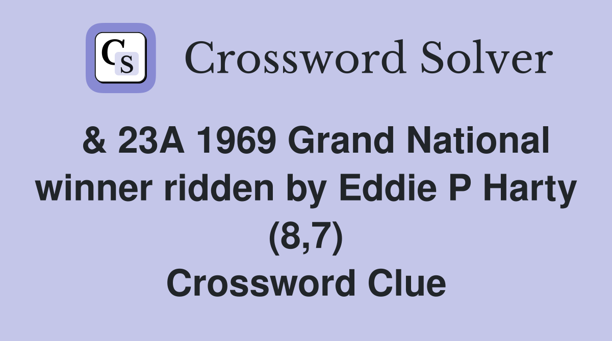  & 23A 1969 Grand National winner ridden by Eddie P Harty (8,7) Crossword Clue