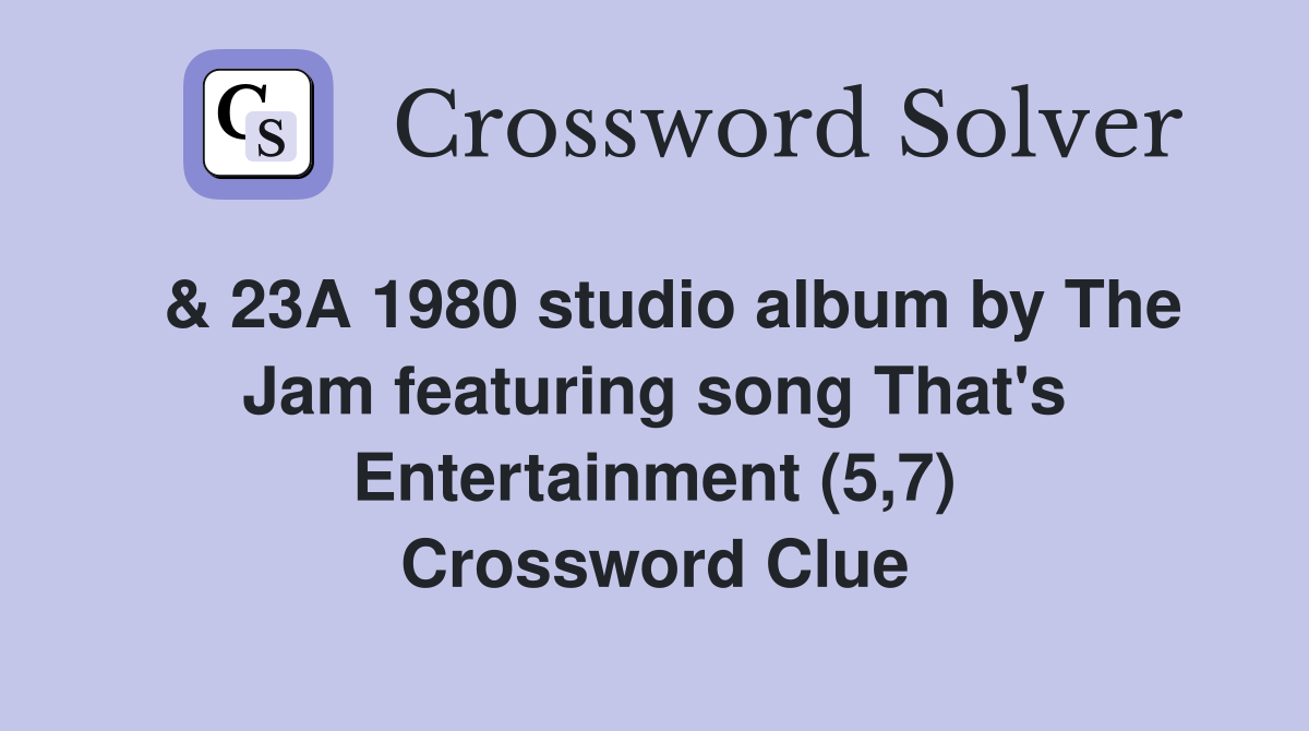 & 23A 1980 studio album by The Jam featuring song That's Entertainment (5,7) Crossword Clue
