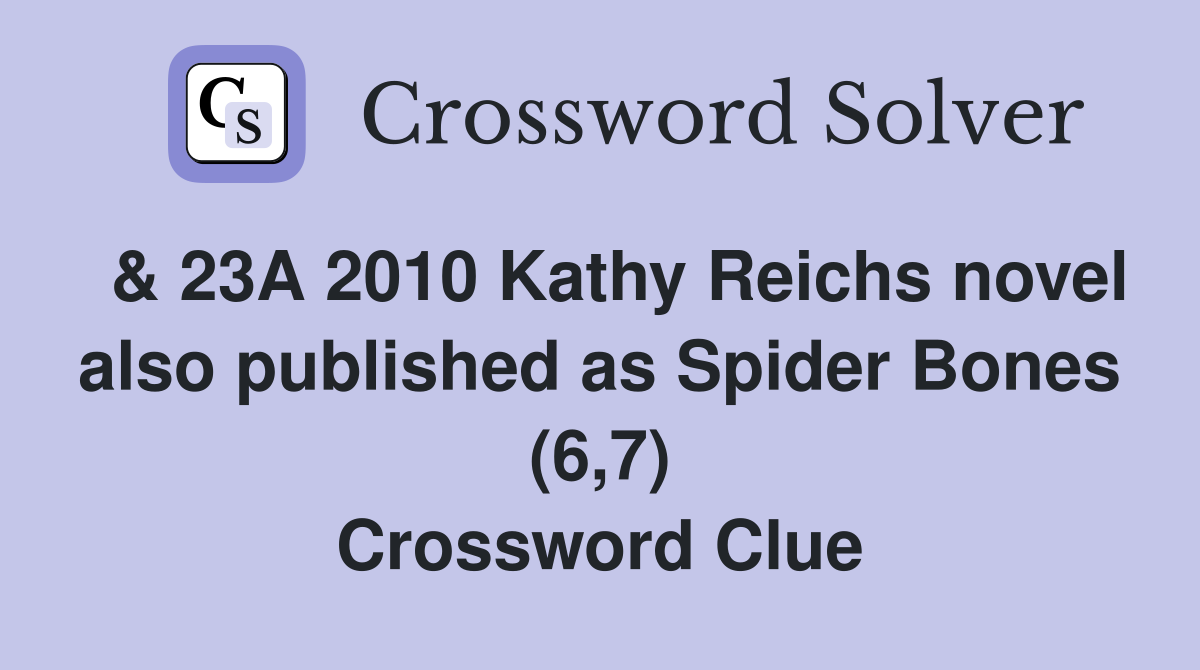  & 23A 2010 Kathy Reichs novel also published as Spider Bones (6,7) Crossword Clue