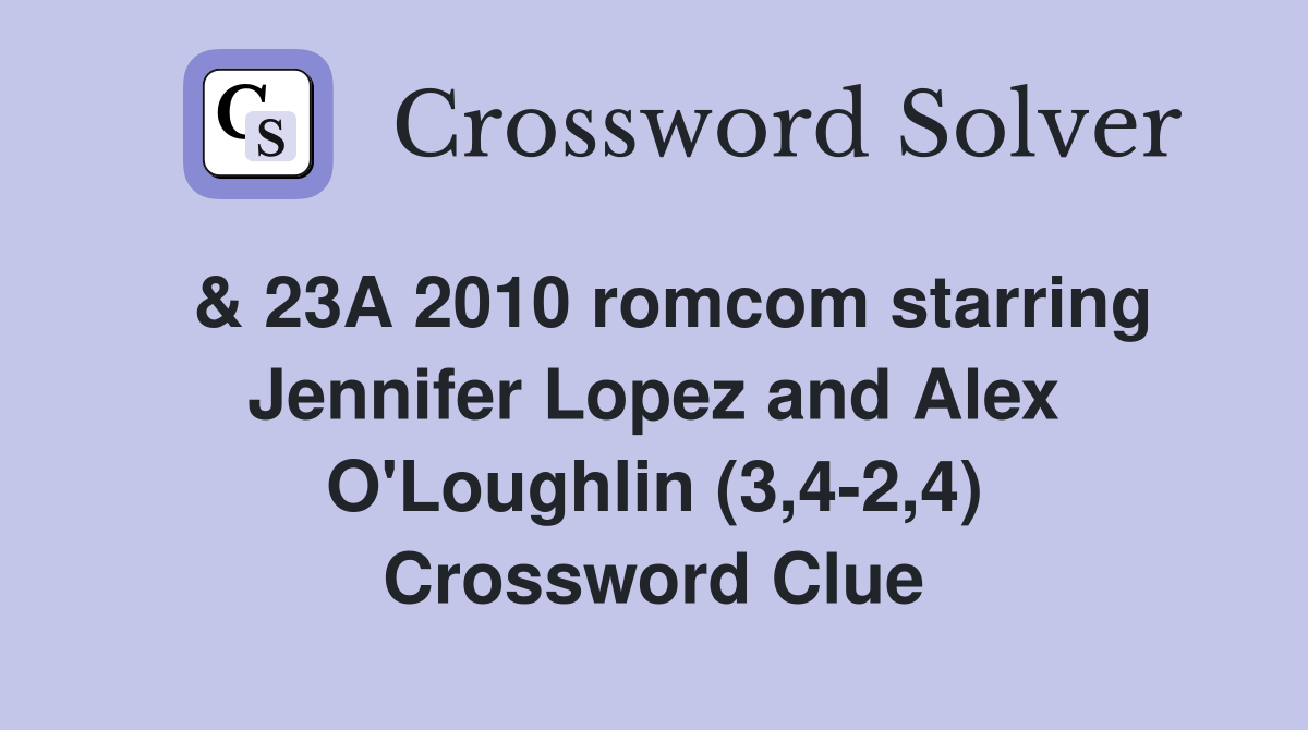  & 23A 2010 romcom starring Jennifer Lopez and Alex O'Loughlin (3,4-2,4) Crossword Clue