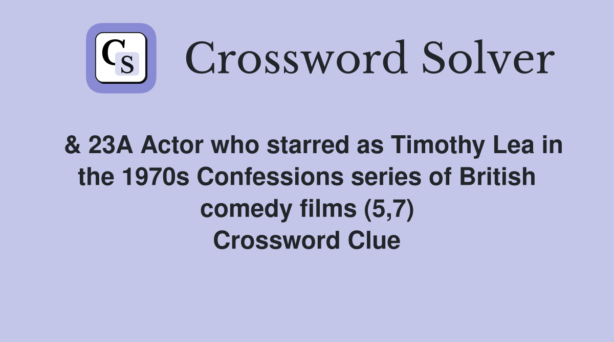 & 23A Actor who starred as Timothy Lea in the 1970s Confessions series of British comedy films (5,7) Crossword Clue