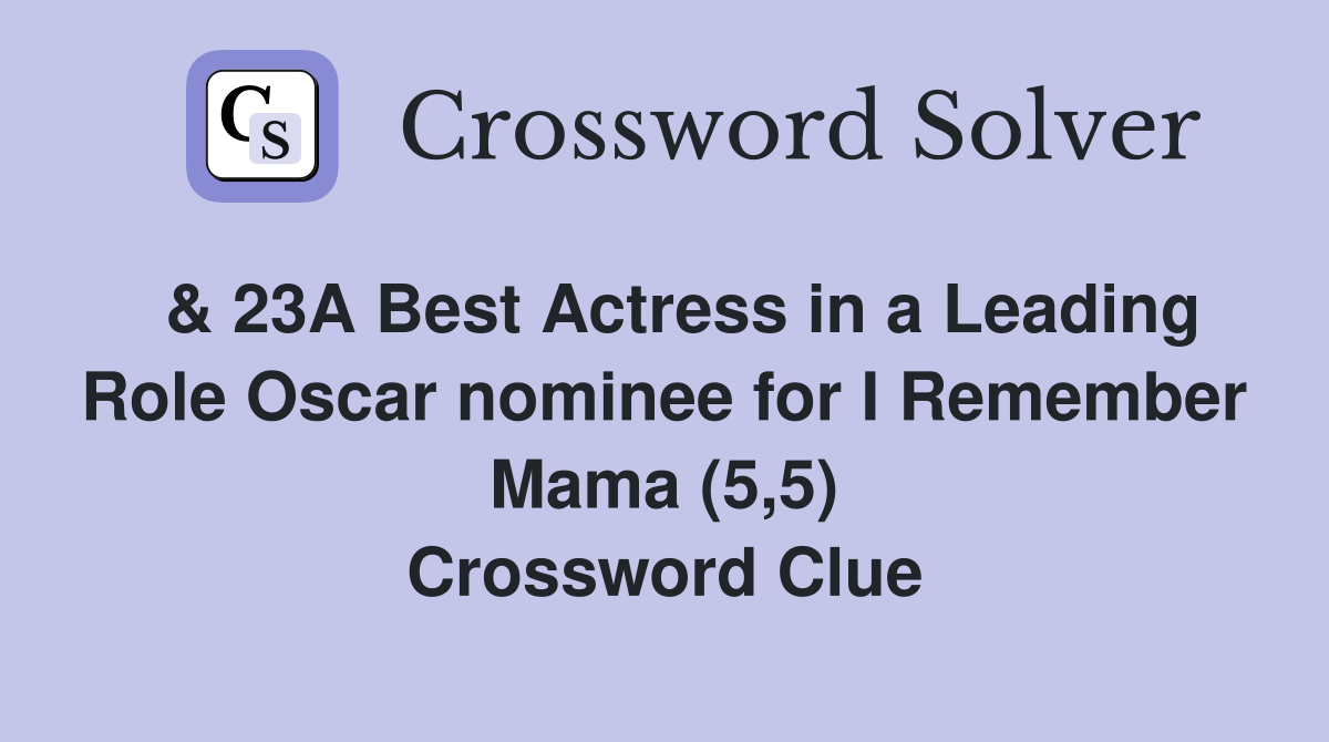  & 23A Best Actress in a Leading Role Oscar nominee for I Remember Mama (5,5) Crossword Clue