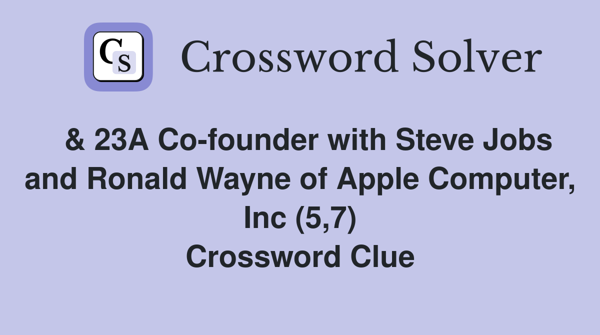  & 23A Co-founder with Steve Jobs and Ronald Wayne of Apple Computer, Inc (5,7) Crossword Clue