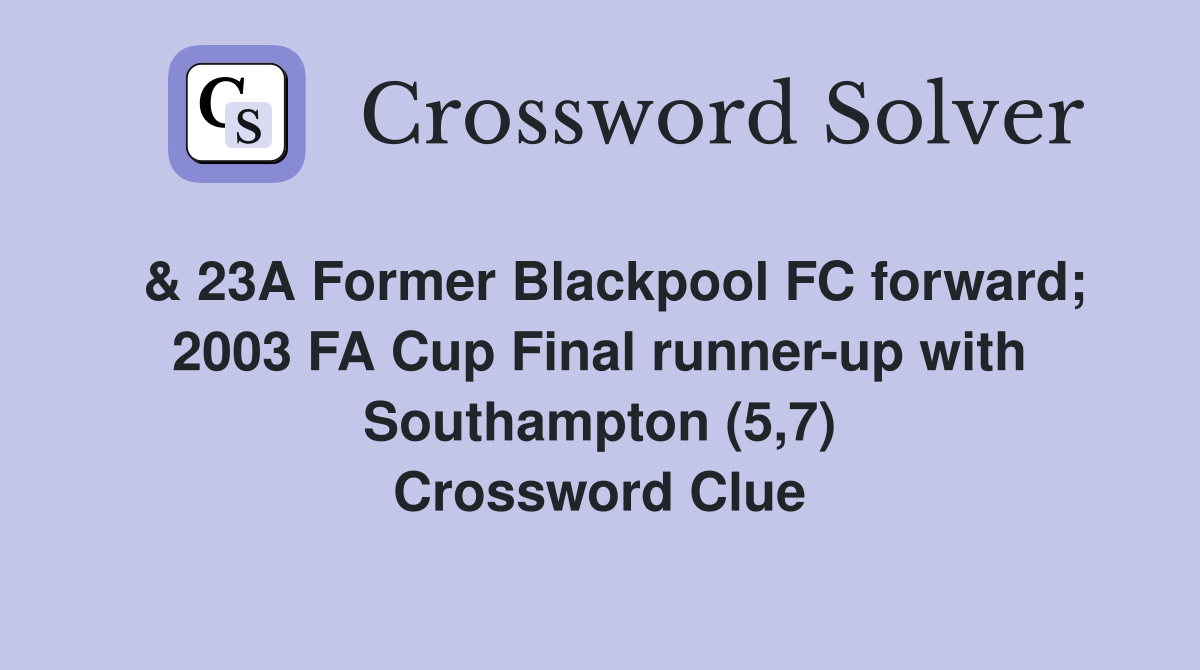  & 23A Former Blackpool FC forward; 2003 FA Cup Final runner-up with Southampton (5,7) Crossword Clue