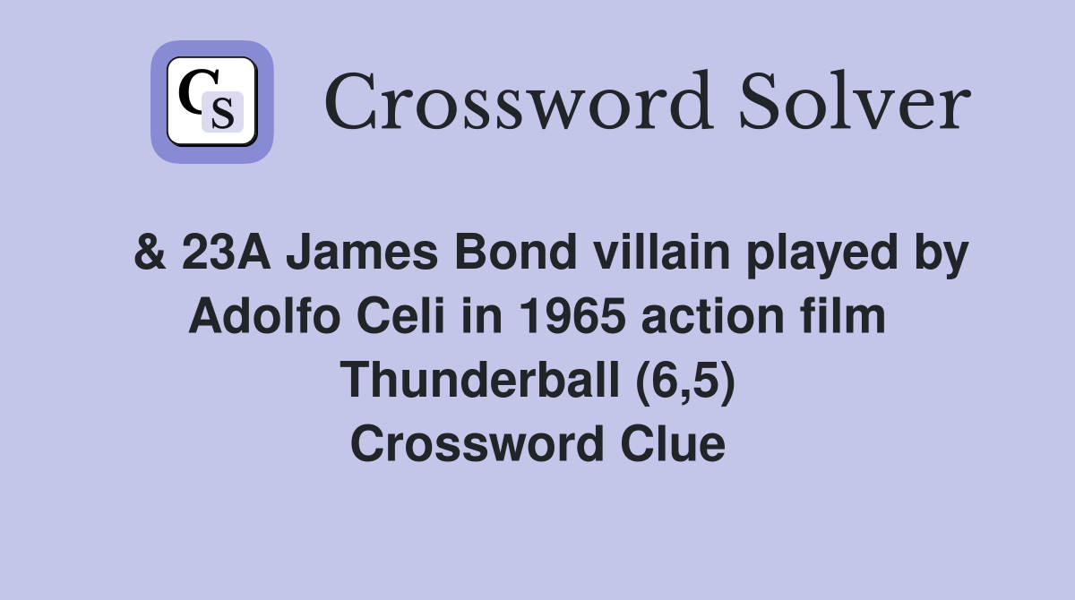 & 23A James Bond villain played by Adolfo Celi in 1965 action film Thunderball (6,5) Crossword Clue