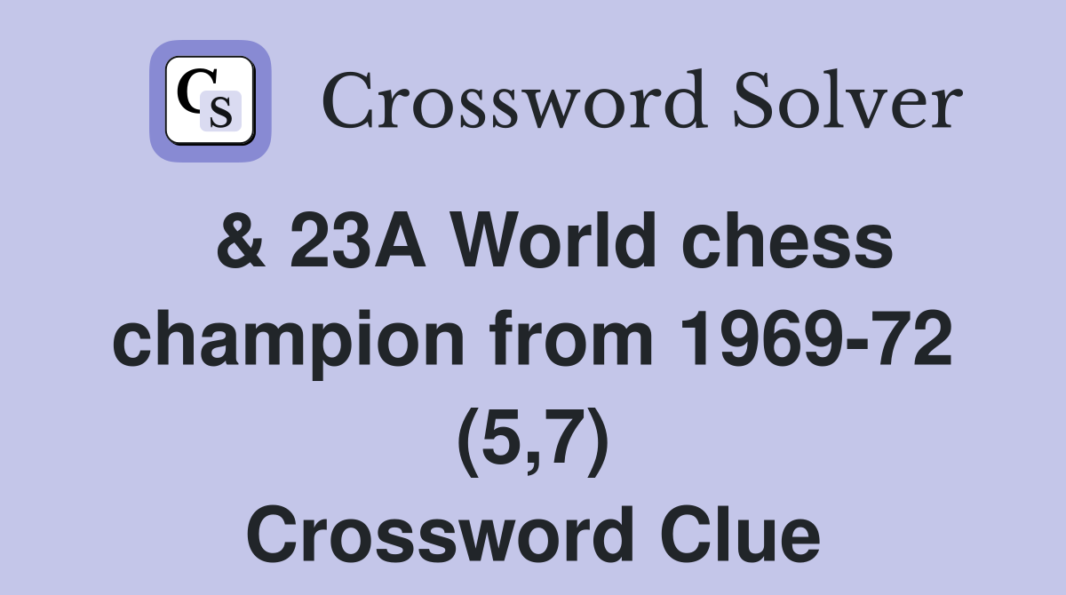  & 23A World chess champion from 1969-72 (5,7) Crossword Clue