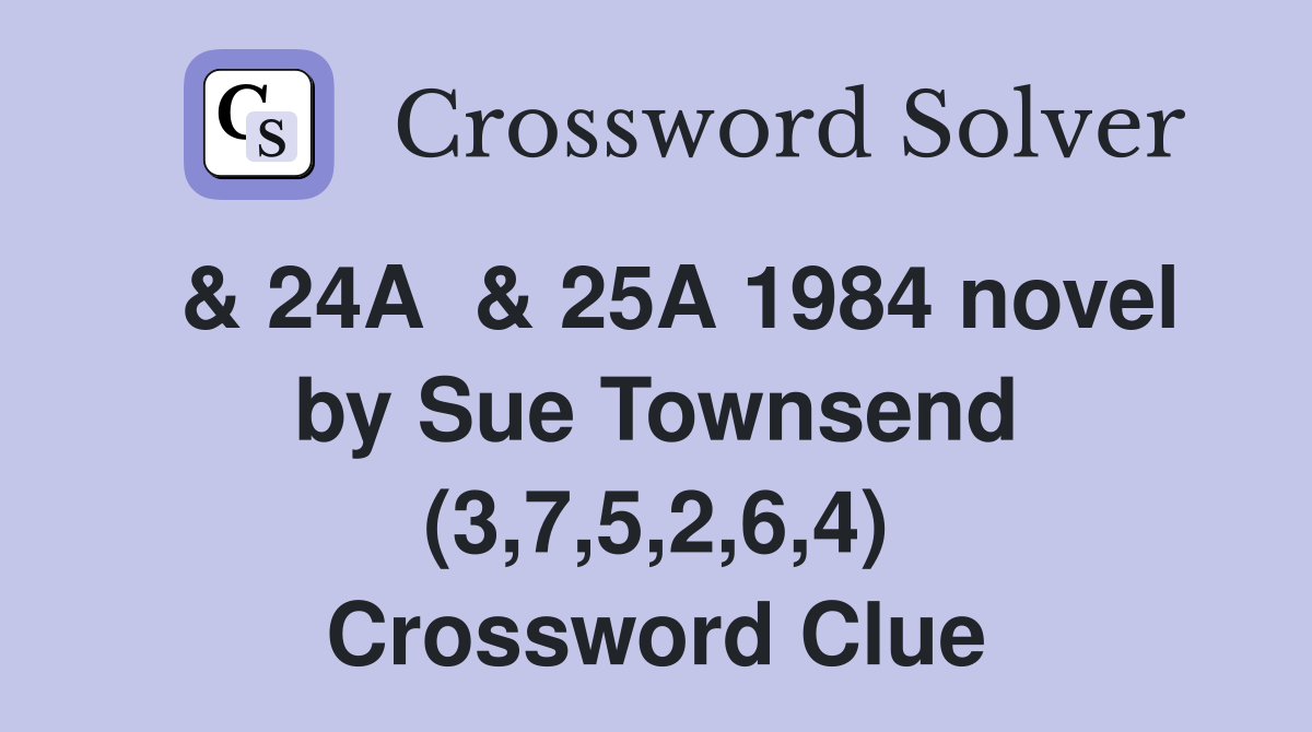  & 24A  & 25A 1984 novel by Sue Townsend (3,7,5,2,6,4) Crossword Clue