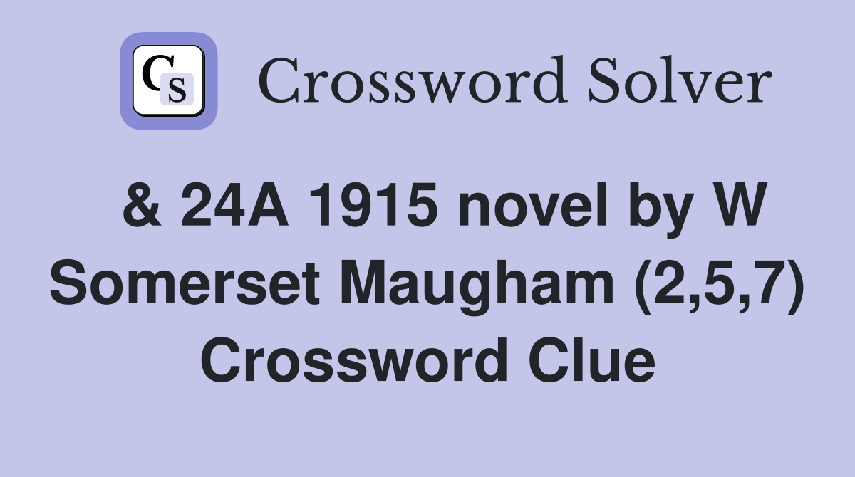  & 24A 1915 novel by W Somerset Maugham (2,5,7) Crossword Clue