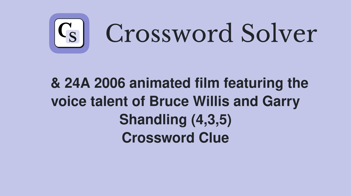  & 24A 2006 animated film featuring the voice talent of Bruce Willis and Garry Shandling (4,3,5) Crossword Clue