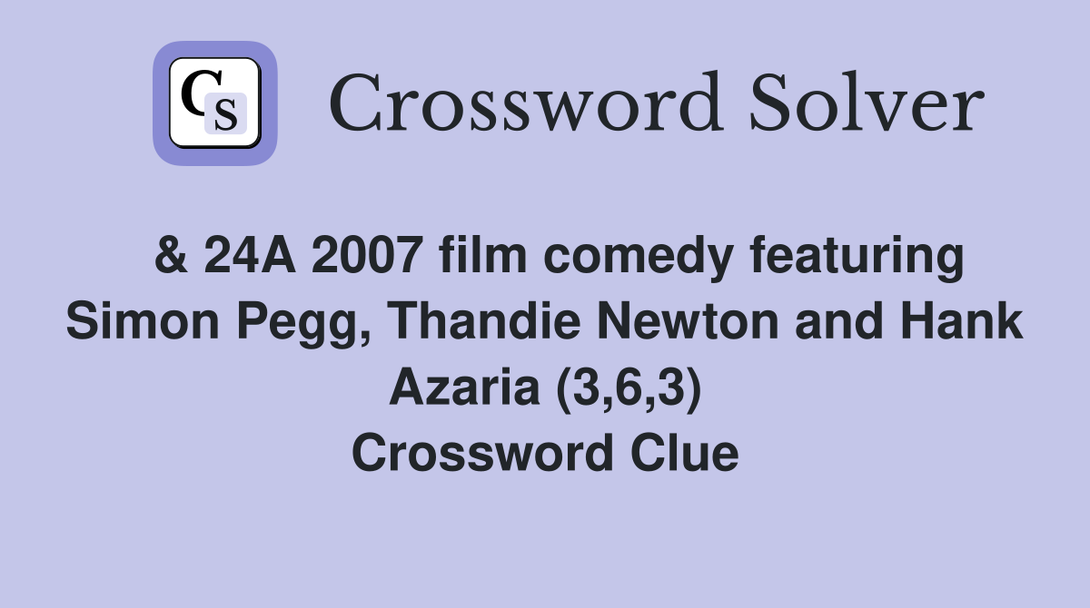  & 24A 2007 film comedy featuring Simon Pegg, Thandie Newton and Hank Azaria (3,6,3) Crossword Clue