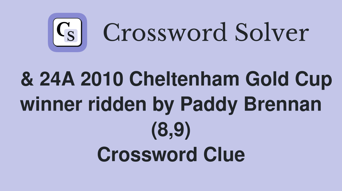  & 24A 2010 Cheltenham Gold Cup winner ridden by Paddy Brennan (8,9) Crossword Clue