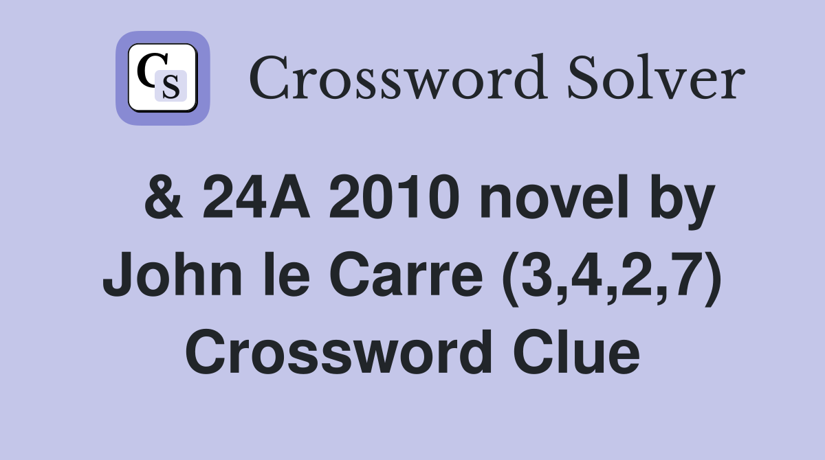  & 24A 2010 novel by John le Carre (3,4,2,7) Crossword Clue