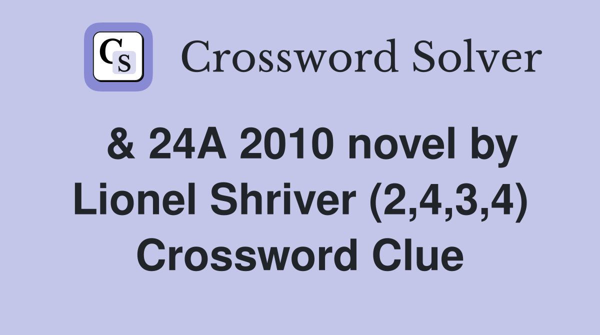  & 24A 2010 novel by Lionel Shriver (2,4,3,4) Crossword Clue
