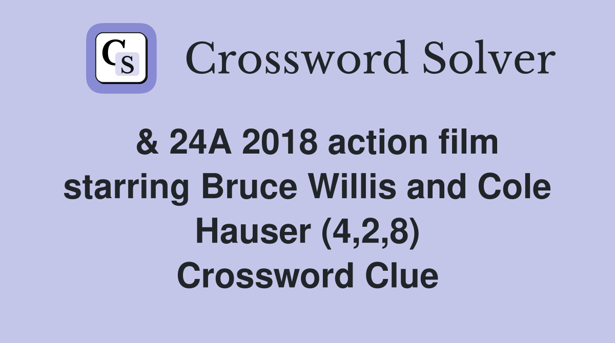  & 24A 2018 action film starring Bruce Willis and Cole Hauser (4,2,8) Crossword Clue