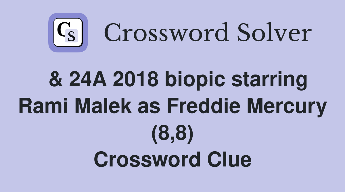  & 24A 2018 biopic starring Rami Malek as Freddie Mercury (8,8) Crossword Clue