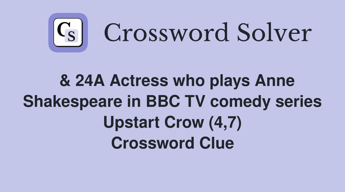  & 24A Actress who plays Anne Shakespeare in BBC TV comedy series Upstart Crow (4,7) Crossword Clue