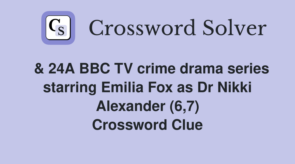  & 24A BBC TV crime drama series starring Emilia Fox as Dr Nikki Alexander (6,7) Crossword Clue