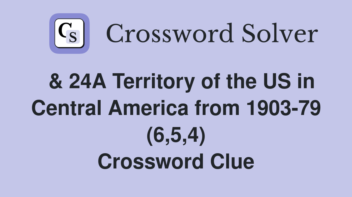  & 24A Territory of the US in Central America from 1903-79 (6,5,4) Crossword Clue