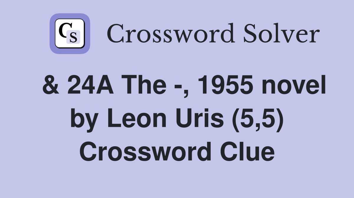  & 24A The -, 1955 novel by Leon Uris (5,5) Crossword Clue