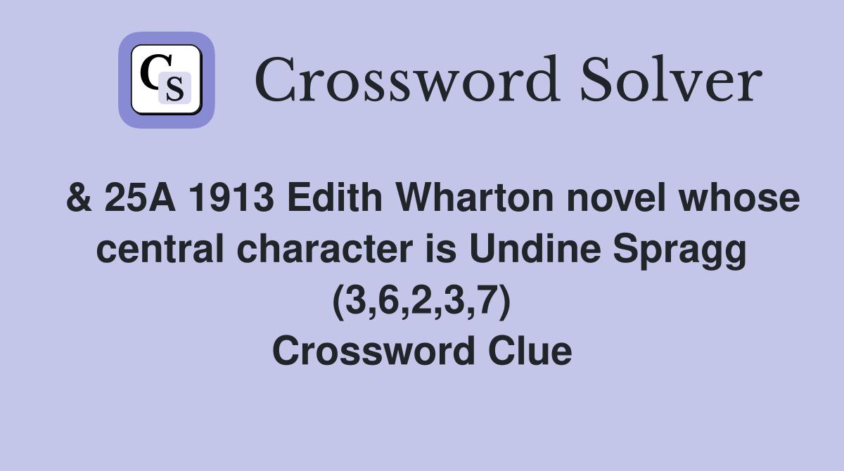  & 25A 1913 Edith Wharton novel whose central character is Undine Spragg (3,6,2,3,7) Crossword Clue