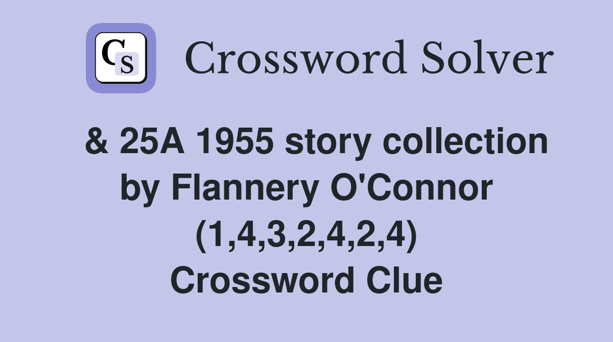  & 25A 1955 story collection by Flannery O'Connor (1,4,3,2,4,2,4) Crossword Clue