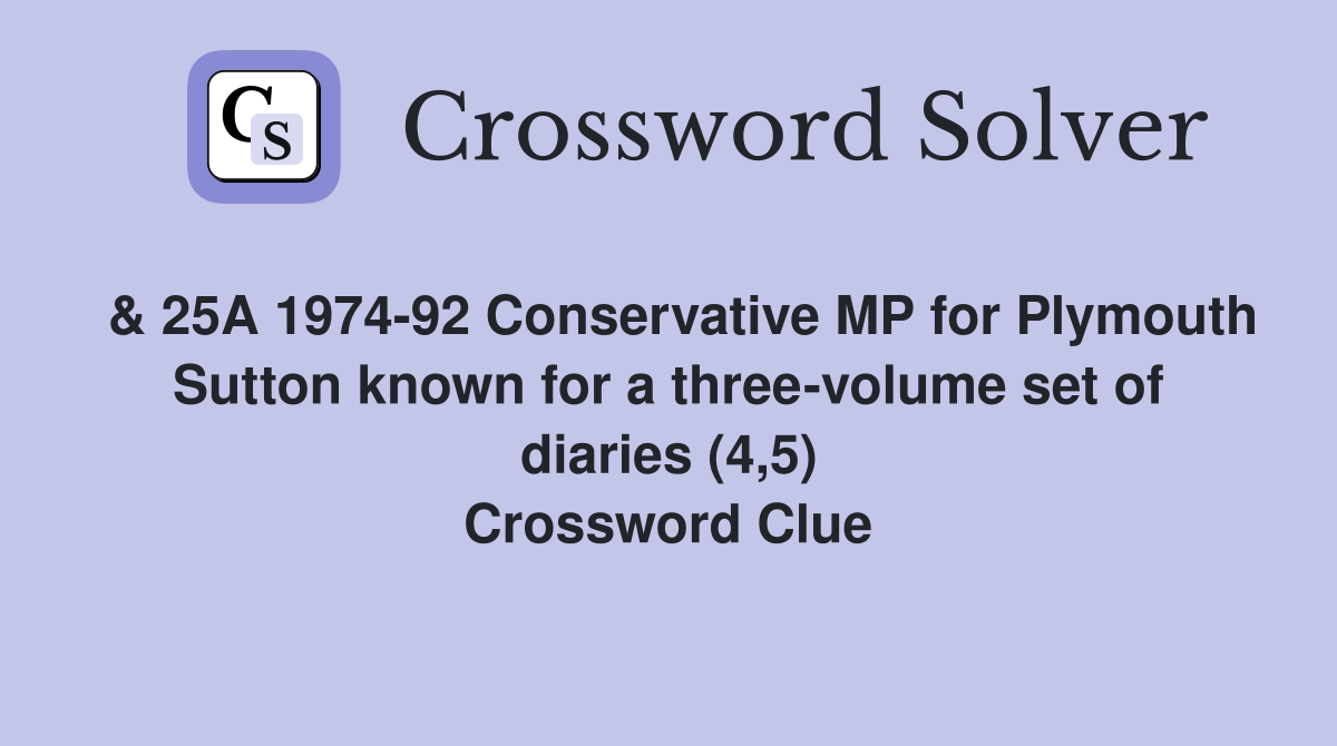  & 25A 1974-92 Conservative MP for Plymouth Sutton known for a three-volume set of diaries (4,5) Crossword Clue