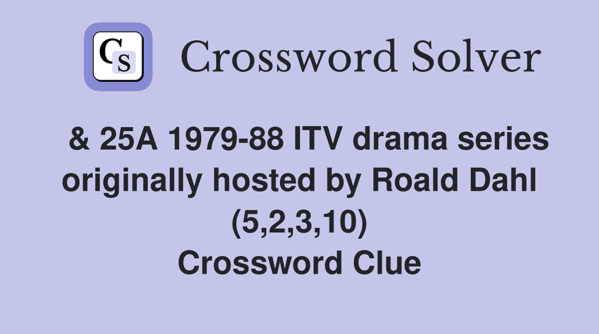  & 25A 1979-88 ITV drama series originally hosted by Roald Dahl (5,2,3,10) Crossword Clue
