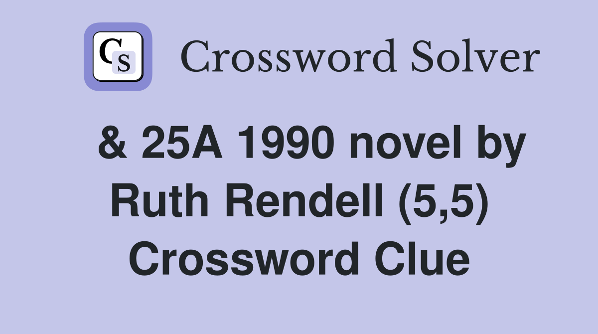  & 25A 1990 novel by Ruth Rendell (5,5) Crossword Clue