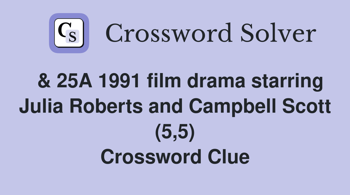  & 25A 1991 film drama starring Julia Roberts and Campbell Scott (5,5) Crossword Clue