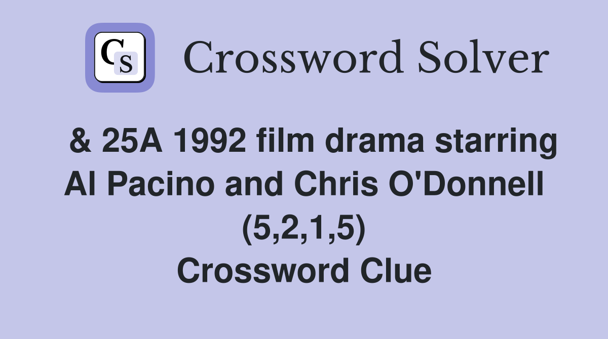  & 25A 1992 film drama starring Al Pacino and Chris O'Donnell (5,2,1,5) Crossword Clue
