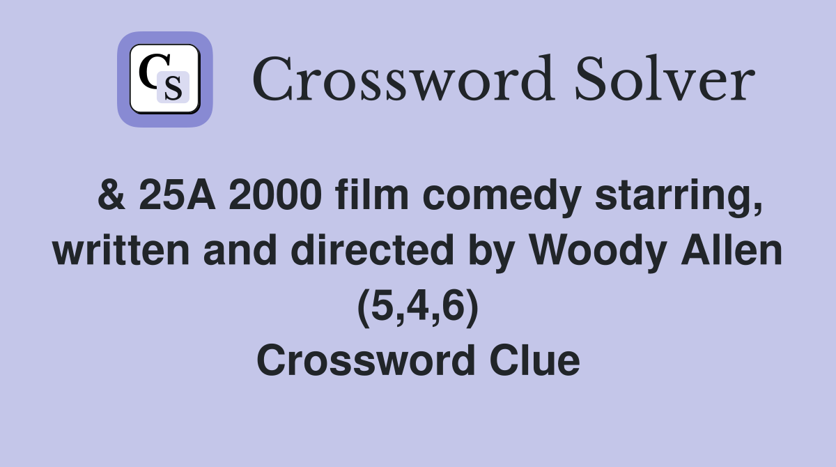  & 25A 2000 film comedy starring, written and directed by Woody Allen (5,4,6) Crossword Clue