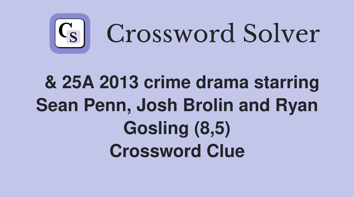  & 25A 2013 crime drama starring Sean Penn, Josh Brolin and Ryan Gosling (8,5) Crossword Clue