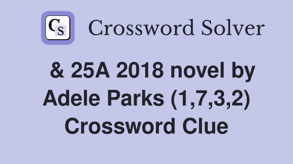  & 25A 2018 novel by Adele Parks (1,7,3,2) Crossword Clue