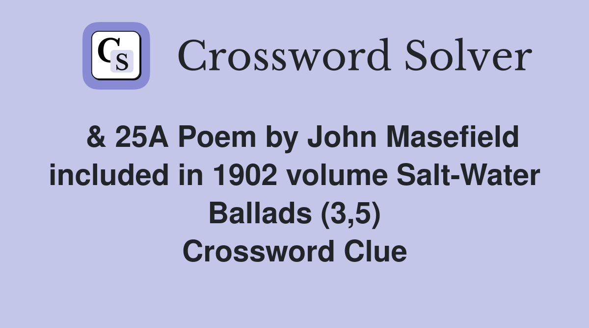  & 25A Poem by John Masefield included in 1902 volume Salt-Water Ballads (3,5) Crossword Clue