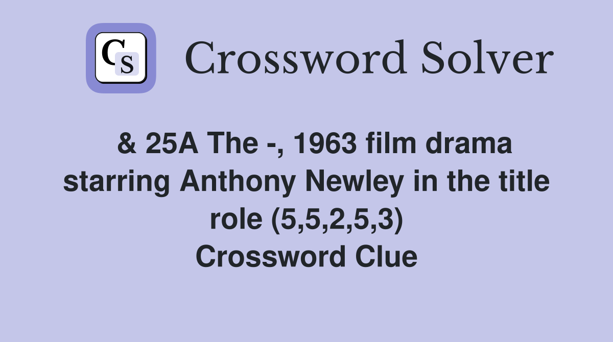  & 25A The -, 1963 film drama starring Anthony Newley in the title role (5,5,2,5,3) Crossword Clue