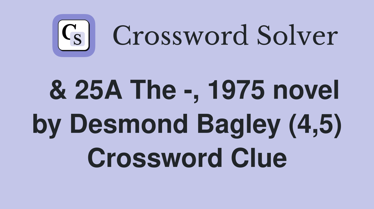  & 25A The -, 1975 novel by Desmond Bagley (4,5) Crossword Clue