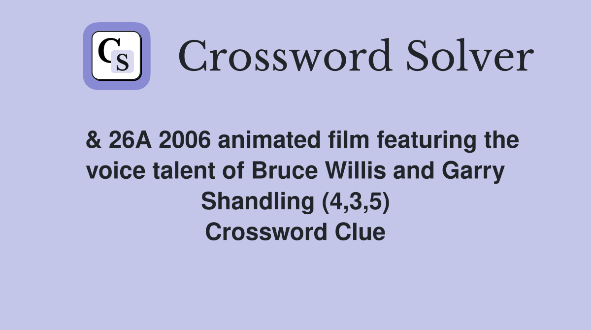  & 26A 2006 animated film featuring the voice talent of Bruce Willis and Garry Shandling (4,3,5) Crossword Clue