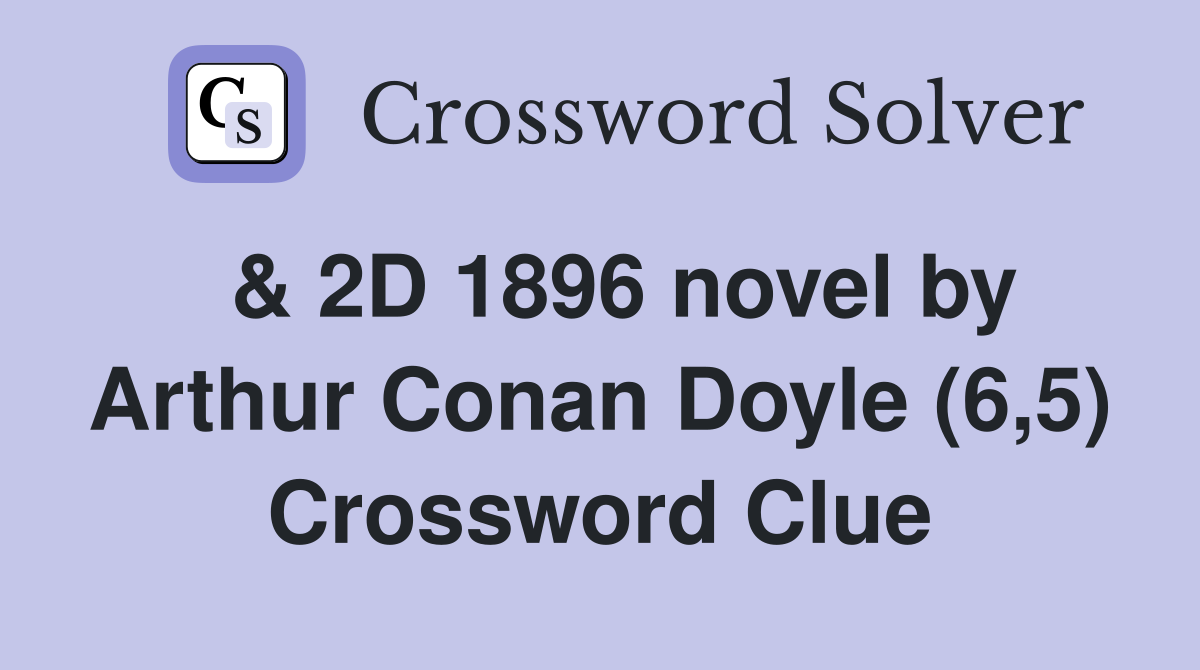  & 2D 1896 novel by Arthur Conan Doyle (6,5) Crossword Clue