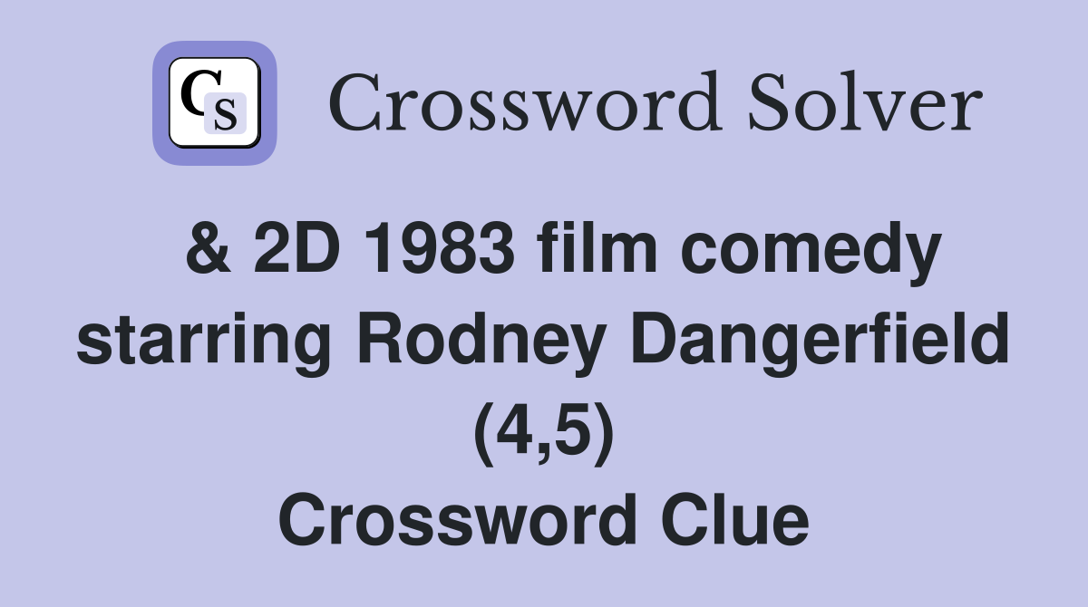  & 2D 1983 film comedy starring Rodney Dangerfield (4,5) Crossword Clue