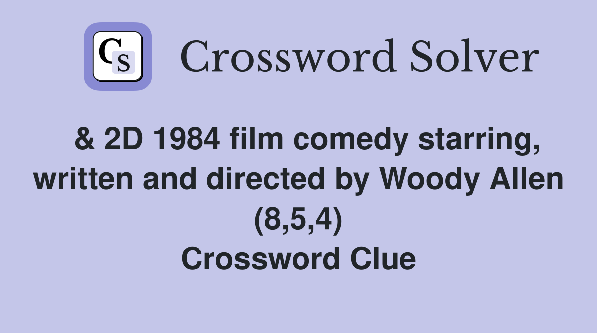  & 2D 1984 film comedy starring, written and directed by Woody Allen (8,5,4) Crossword Clue