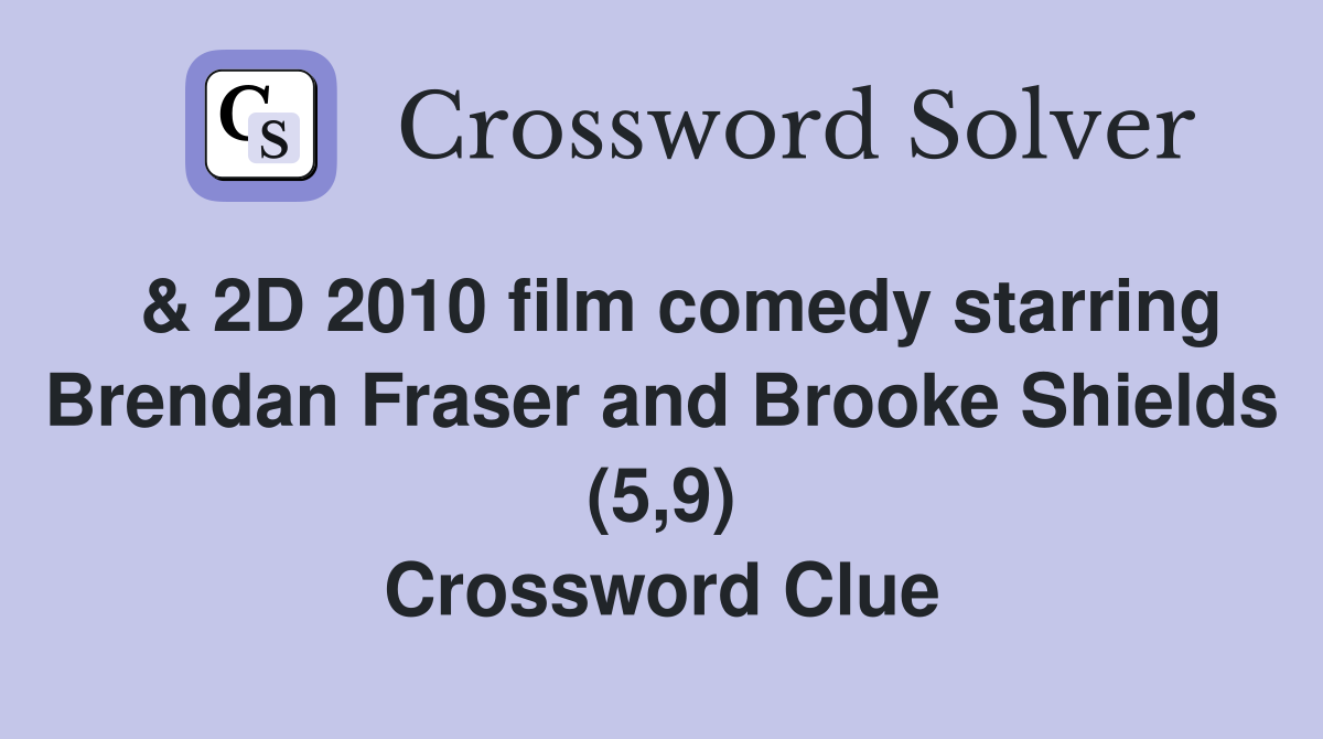  & 2D 2010 film comedy starring Brendan Fraser and Brooke Shields (5,9) Crossword Clue