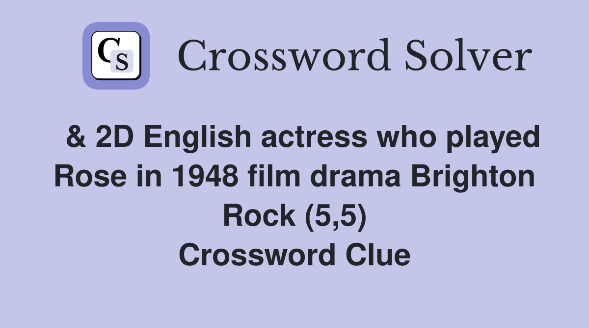  & 2D English actress who played Rose in 1948 film drama Brighton Rock (5,5) Crossword Clue