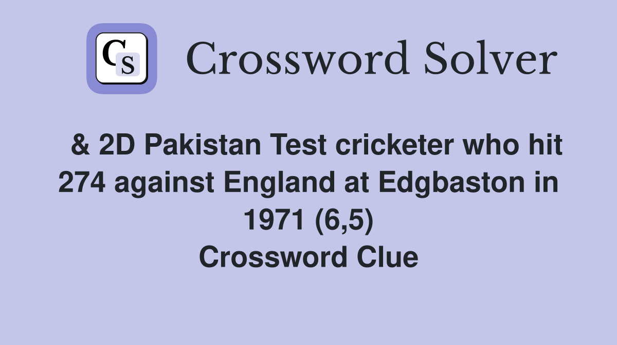  & 2D Pakistan Test cricketer who hit 274 against England at Edgbaston in 1971 (6,5) Crossword Clue
