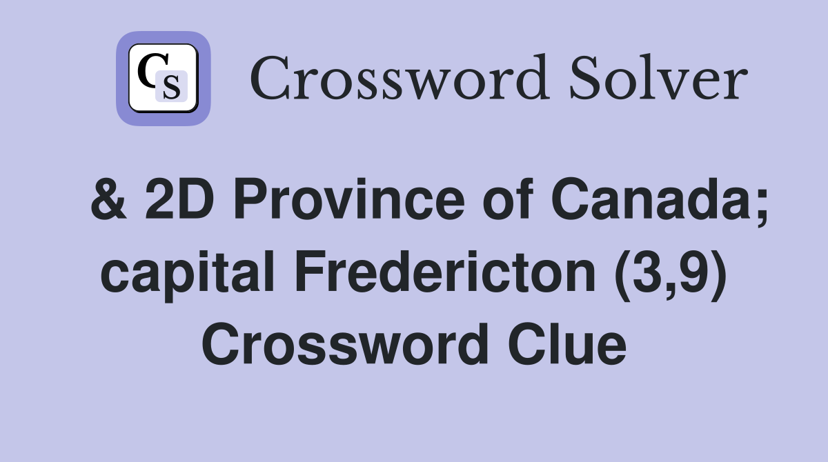 & 2D Province of Canada; capital Fredericton (3,9) Crossword Clue