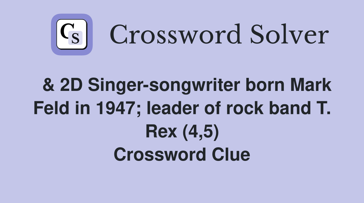  & 2D Singer-songwriter born Mark Feld in 1947; leader of rock band T. Rex (4,5) Crossword Clue