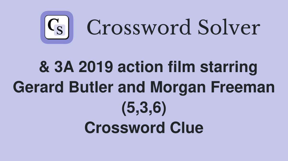  & 3A 2019 action film starring Gerard Butler and Morgan Freeman (5,3,6) Crossword Clue