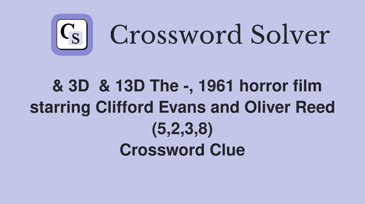  & 3D  & 13D The -, 1961 horror film starring Clifford Evans and Oliver Reed (5,2,3,8) Crossword Clue