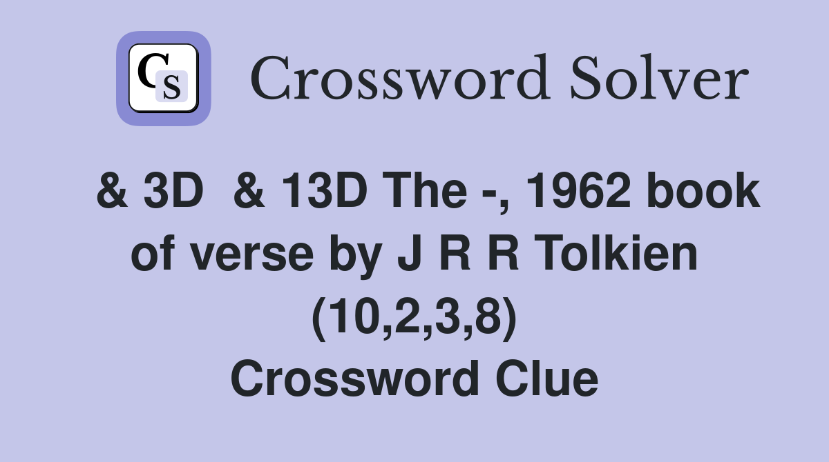  & 3D  & 13D The -, 1962 book of verse by J R R Tolkien (10,2,3,8) Crossword Clue